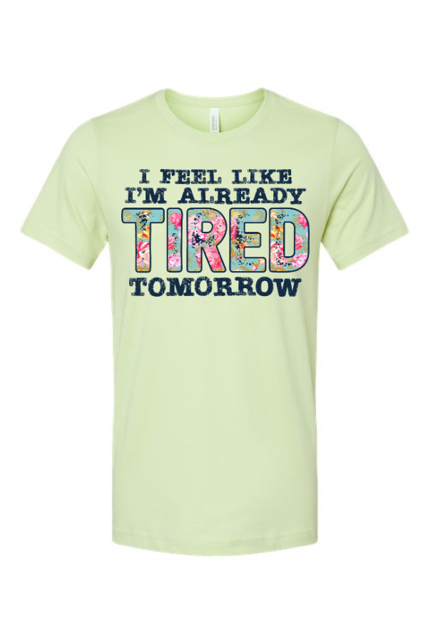 Already Tired Tomorrow Tee