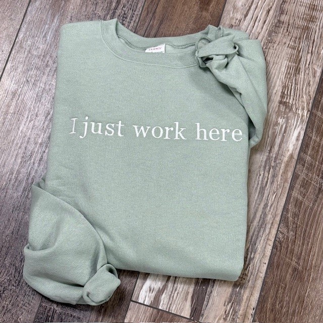I Just Work Here Embroidered Sweatshirt