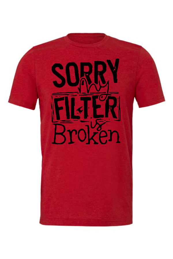 Sorry My Filter is Broken Tee