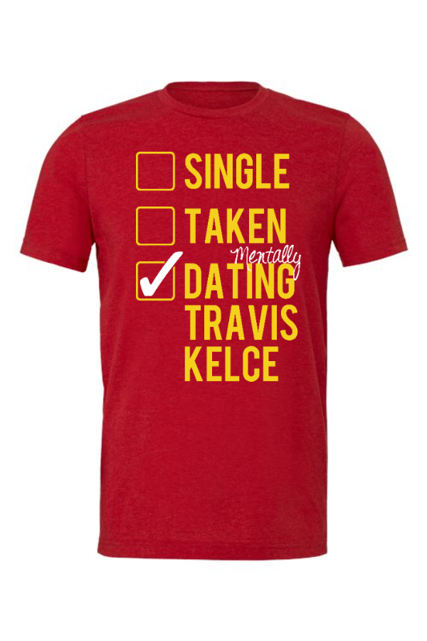 Single Taken Mentally Dating Travis Kelce Tee