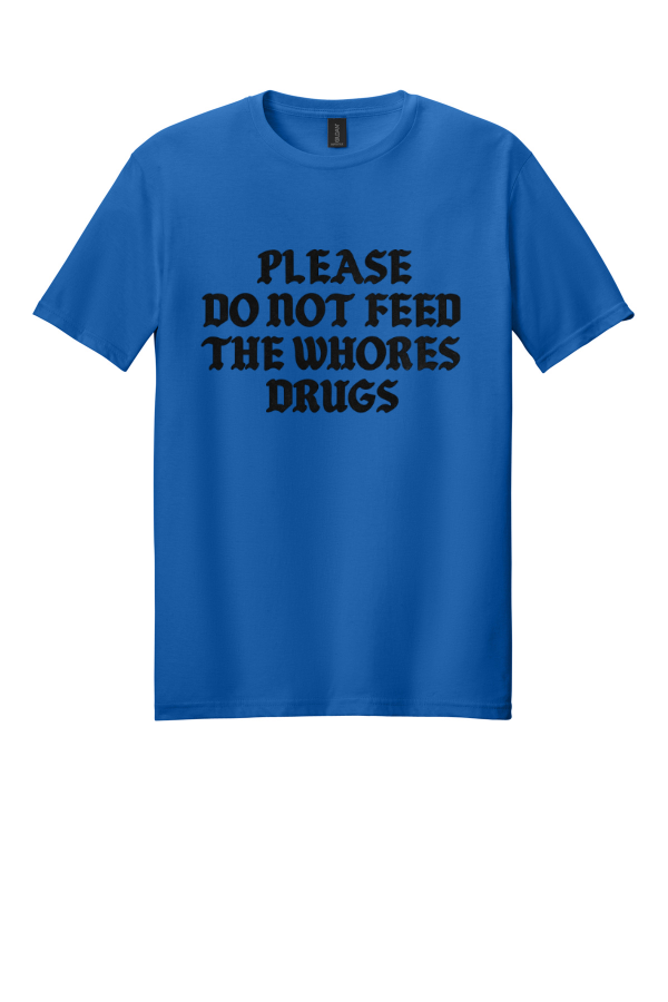 Please Do Not Feed the Whores Drugs T-Shirt