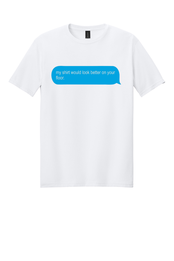 My Shirt Would Look Better on Your Floor T-Shirt