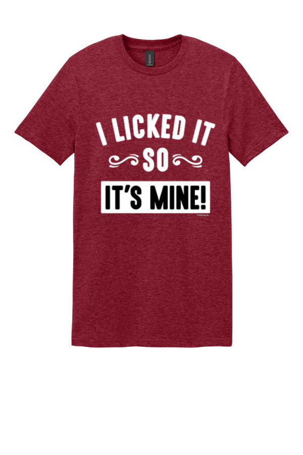 I Licked It So It's Mine T-Shirt