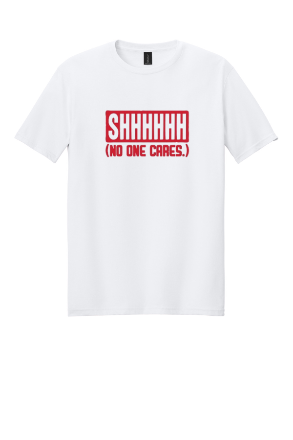 Shhhhhh No One Cares T-Shirt